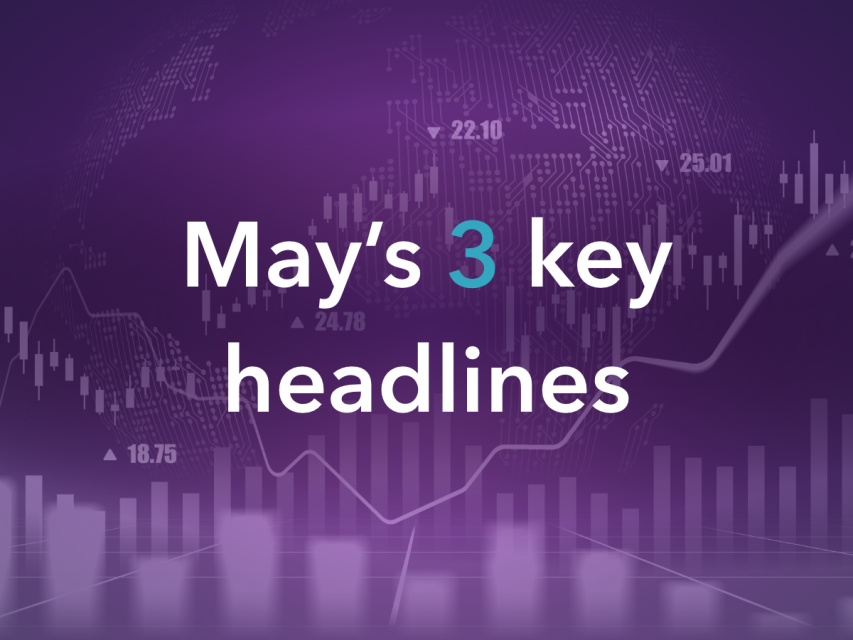 Your 3 key headlines from May