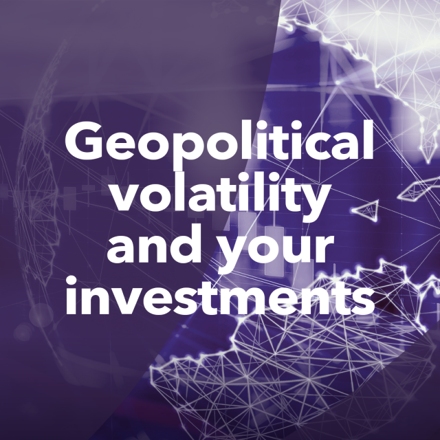 Geopolitical volatility and your investments