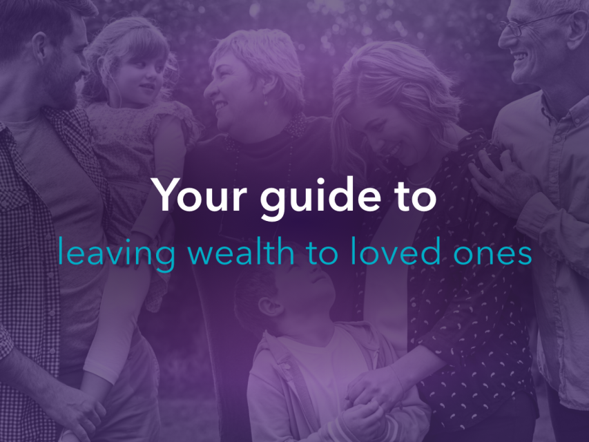 Your guide to leaving wealth to loved ones